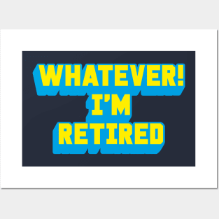 WHATEVER! I'M RETIRED Posters and Art